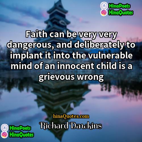 Richard Dawkins Quotes | Faith can be very very dangerous, and